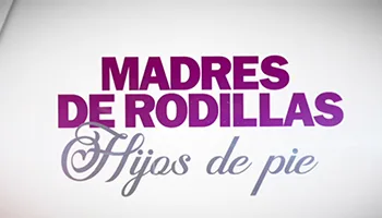 Madres de Rodillas Hijos de Pie