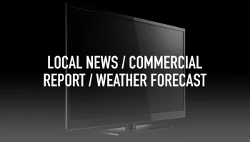 Local News / Commercial Report / Weather Forecast
