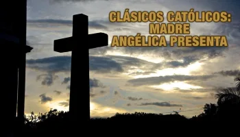 Clásicos católicos: Madre Angélica presenta