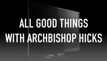 All Good Things With Archbishop Hicks