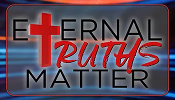 Eternal Truths Matter