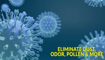 Eliminate Dust, Odor, Pollen & More